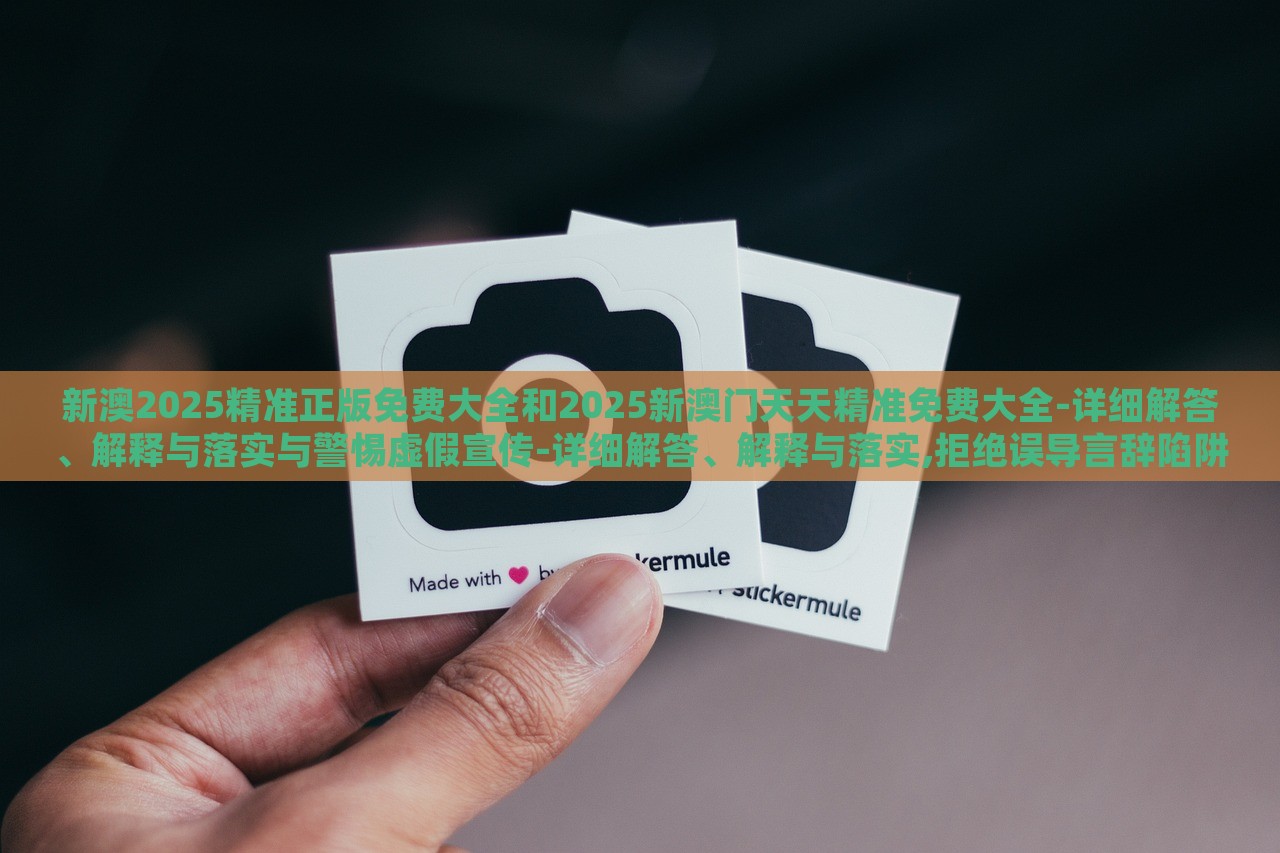 新澳2025精準(zhǔn)正版免費(fèi)大全和2025新澳門天天精準(zhǔn)免費(fèi)大全-詳細(xì)解答、解釋與落實(shí)與警惕虛假宣傳-詳細(xì)解答、解釋與落實(shí),拒絕誤導(dǎo)言辭陷阱