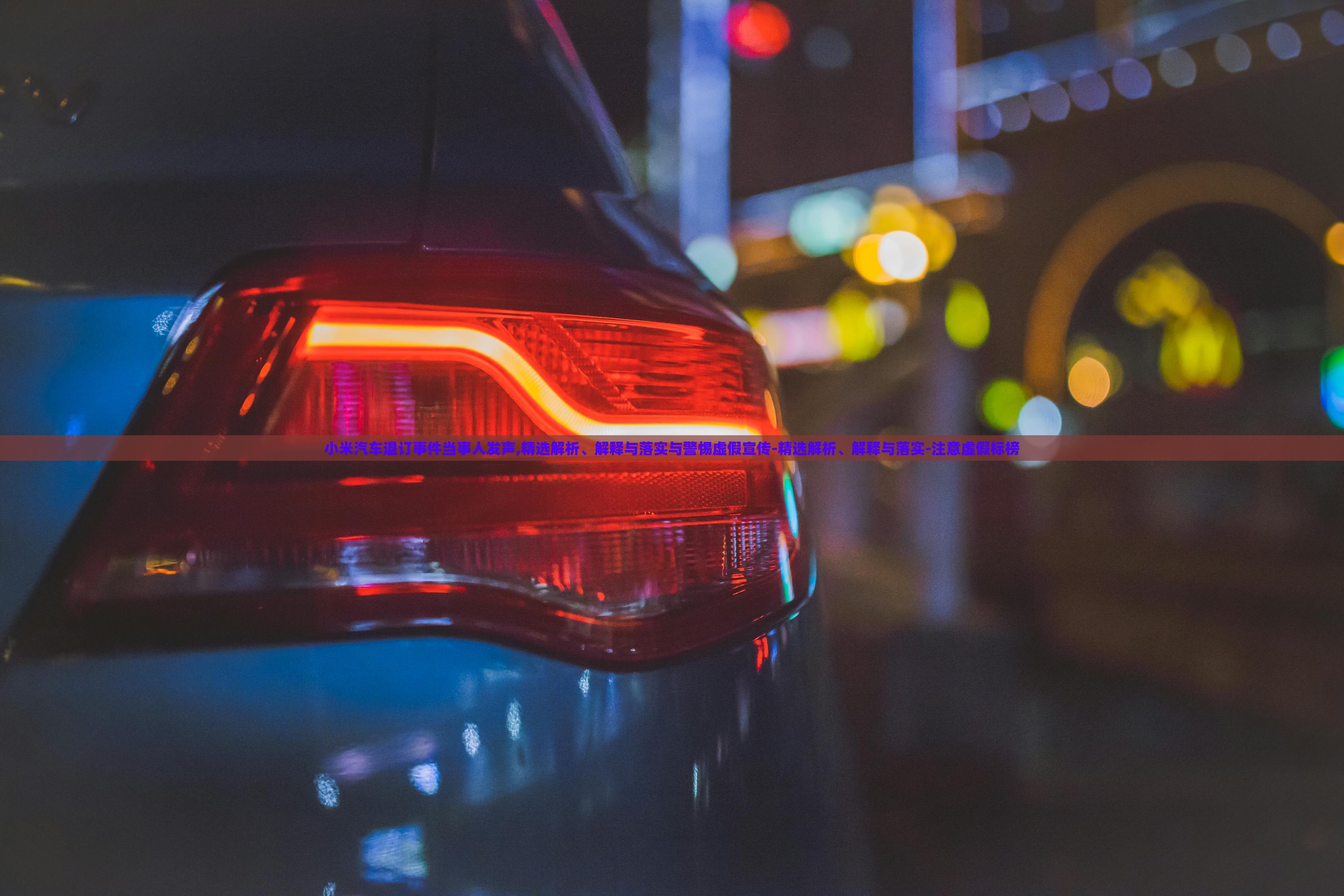 小米汽車退訂事件當事人發(fā)聲,精選解析、解釋與落實與警惕虛假宣傳-精選解析、解釋與落實-注意虛假標榜