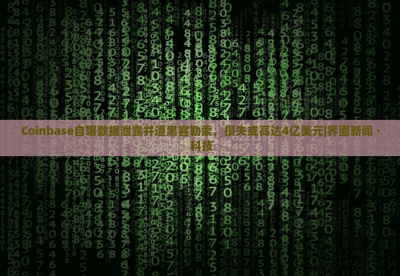 Coinbase自曝數(shù)據(jù)泄露并遭黑客勒索，損失或高達(dá)4億美元|界面新聞 · 科技