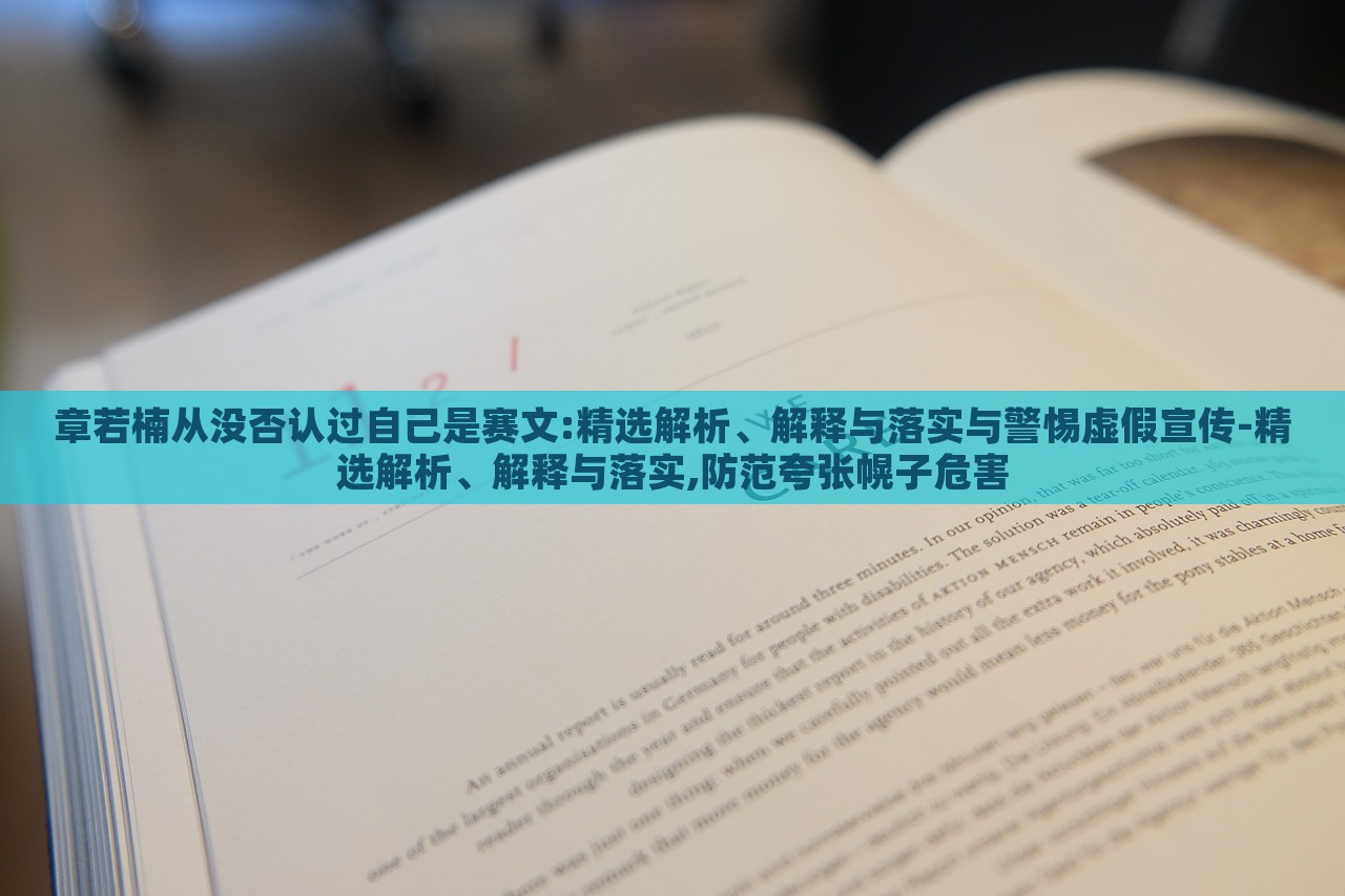 章若楠從沒(méi)否認(rèn)過(guò)自己是賽文:精選解析、解釋與落實(shí)與警惕虛假宣傳-精選解析、解釋與落實(shí),防范夸張幌子危害