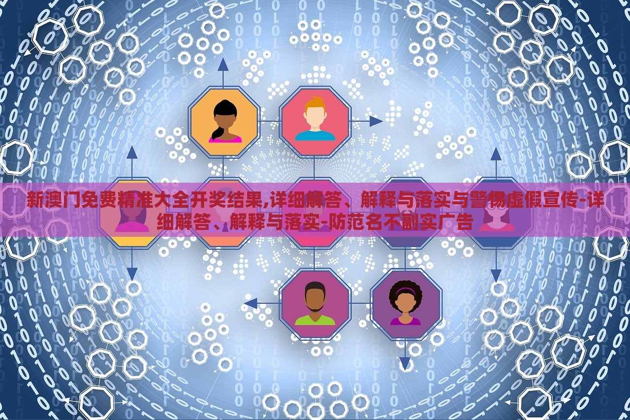 新澳門免費精準(zhǔn)大全開獎結(jié)果,詳細(xì)解答、解釋與落實與警惕虛假宣傳-詳細(xì)解答、解釋與落實-防范名不副實廣告