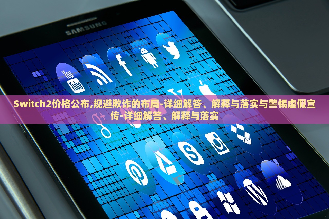 Switch2價(jià)格公布,規(guī)避欺詐的布局-詳細(xì)解答、解釋與落實(shí)與警惕虛假宣傳-詳細(xì)解答、解釋與落實(shí)