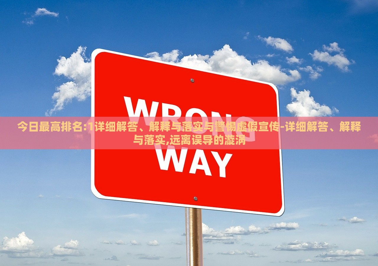 今日最高排名:1詳細(xì)解答、解釋與落實(shí)與警惕虛假宣傳-詳細(xì)解答、解釋與落實(shí),遠(yuǎn)離誤導(dǎo)的漩渦