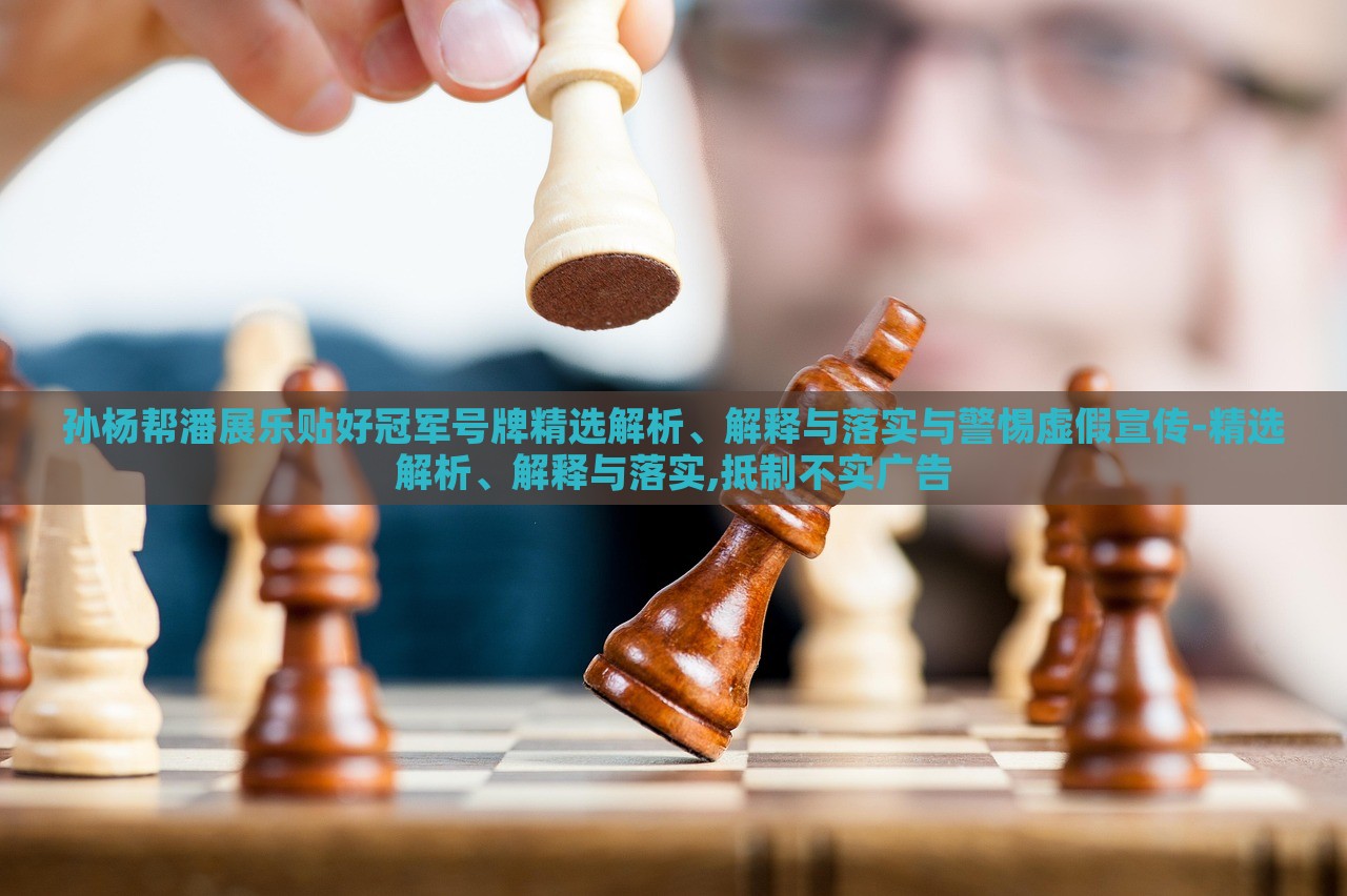 孫楊幫潘展樂(lè)貼好冠軍號(hào)牌精選解析、解釋與落實(shí)與警惕虛假宣傳-精選解析、解釋與落實(shí),抵制不實(shí)廣告