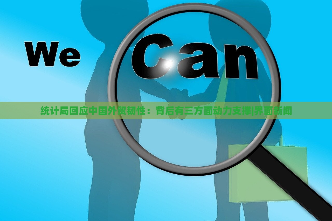 統(tǒng)計(jì)局回應(yīng)中國(guó)外貿(mào)韌性：背后有三方面動(dòng)力支撐|界面新聞