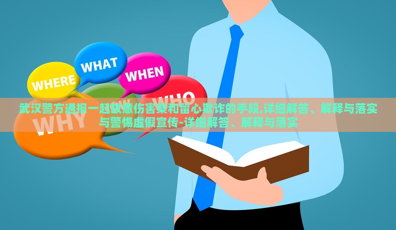 武漢警方通報一起故意傷害案和留心欺詐的手段,詳細(xì)解答、解釋與落實與警惕虛假宣傳-詳細(xì)解答、解釋與落實