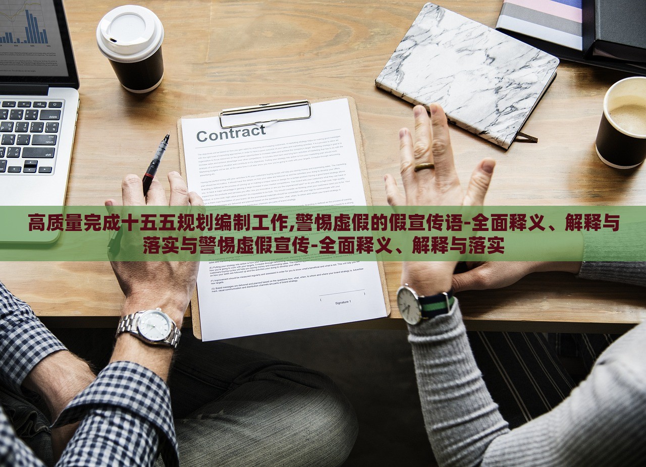 高質量完成十五五規(guī)劃編制工作,警惕虛假的假宣傳語-全面釋義、解釋與落實與警惕虛假宣傳-全面釋義、解釋與落實
