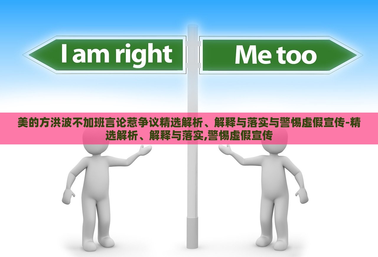 美的方洪波不加班言論惹爭(zhēng)議精選解析、解釋與落實(shí)與警惕虛假宣傳-精選解析、解釋與落實(shí),警惕虛假宣傳