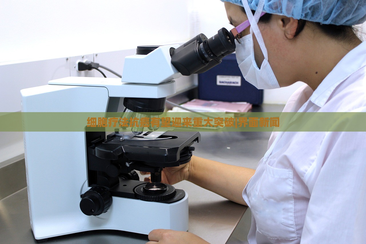 細胞療法抗癌有望迎來重大突破|界面新聞