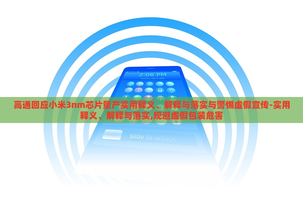 高通回應(yīng)小米3nm芯片量產(chǎn)實(shí)用釋義、解釋與落實(shí)與警惕虛假宣傳-實(shí)用釋義、解釋與落實(shí),規(guī)避虛假包裝危害