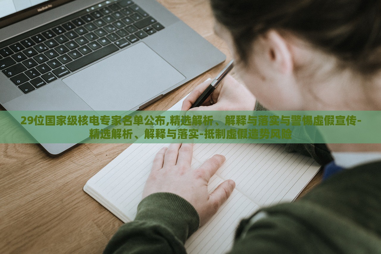 29位國家級(jí)核電專家名單公布,精選解析、解釋與落實(shí)與警惕虛假宣傳-精選解析、解釋與落實(shí)-抵制虛假造勢風(fēng)險(xiǎn) 29位國家級(jí)核電專家名單公布,精選解析、解釋與落實(shí)與警惕虛假宣傳-精選解析、解釋與落實(shí)-抵制虛假造勢風(fēng)險(xiǎn)