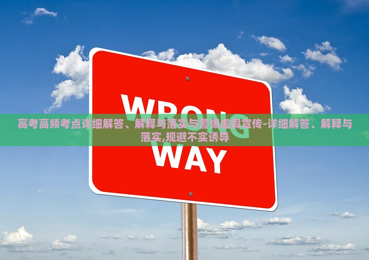 高考高頻考點(diǎn)詳細(xì)解答、解釋與落實(shí)與警惕虛假宣傳-詳細(xì)解答、解釋與落實(shí),規(guī)避不實(shí)誘導(dǎo)