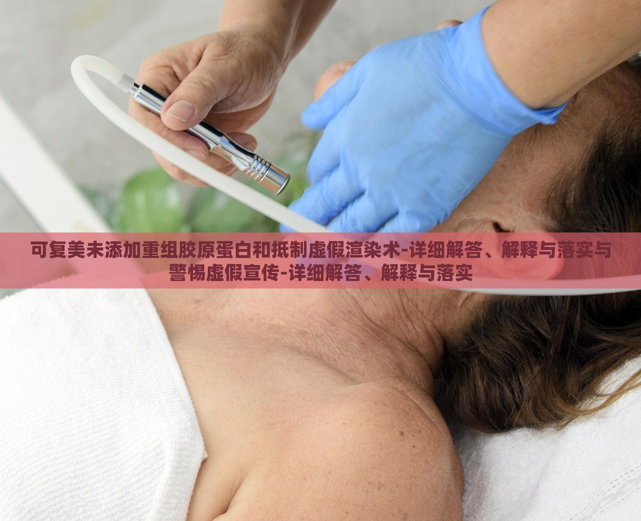 可復(fù)美未添加重組膠原蛋白和抵制虛假渲染術(shù)-詳細解答、解釋與落實與警惕虛假宣傳-詳細解答、解釋與落實
