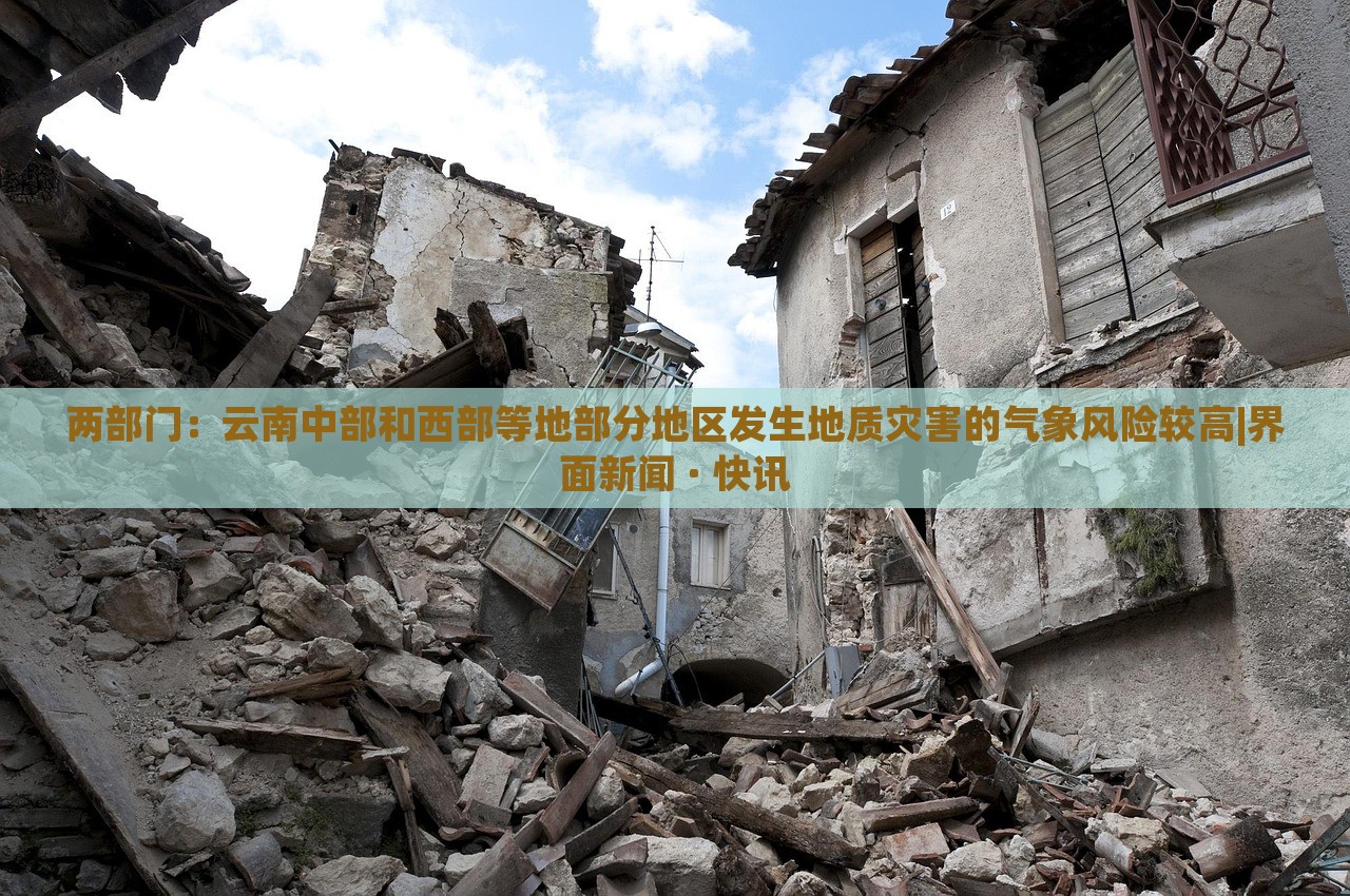 兩部門：云南中部和西部等地部分地區(qū)發(fā)生地質(zhì)災(zāi)害的氣象風(fēng)險(xiǎn)較高|界面新聞 · 快訊